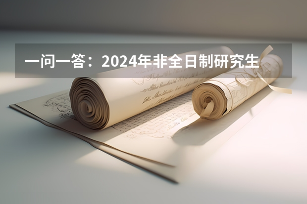 一问一答：2024年非全日制研究生只能定向报名吗 2024年非全日制研究生如何与单位协商定向就业报考