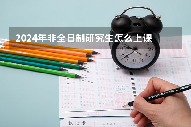 2024年非全日制研究生怎么上课 2024年非全日制研究生值得花很多钱去读吗