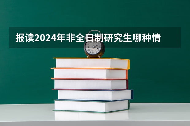 报读2024年非全日制研究生哪种情况有加试 2024年非全日制研究生会考英语吗
