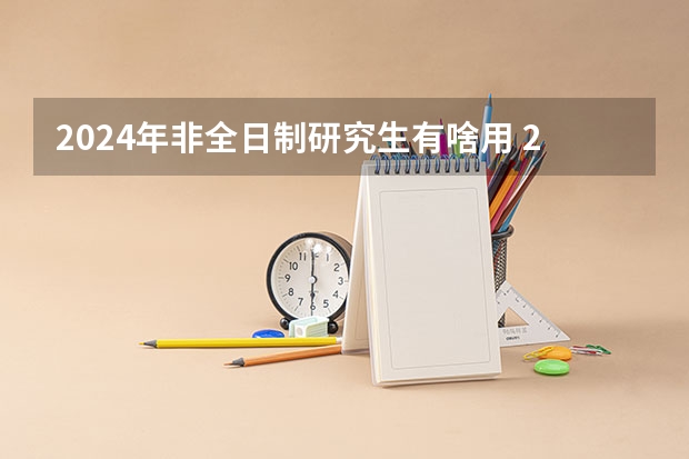 2024年非全日制研究生有啥用 2024年非全日制研究生统考科目这样设置，成绩可以申请复核