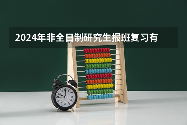 2024年非全日制研究生报班复习有必要吗 2024年非全日制研究生考上是否要面试