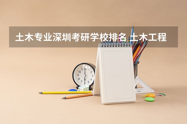 土木专业深圳考研学校排名 土木工程考研学校排名