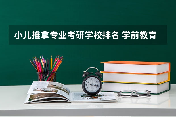 小儿推拿专业考研学校排名 学前教育学考研院校排名