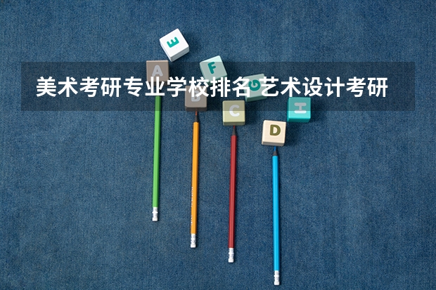 美术考研专业学校排名 艺术设计考研学校排名