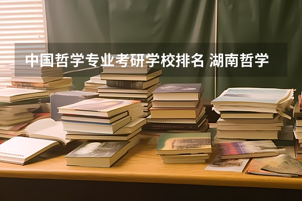 中国哲学专业考研学校排名 湖南哲学考研哪所最好考