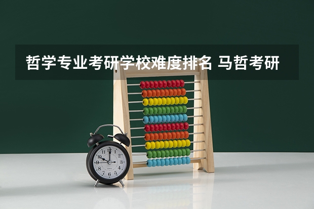 哲学专业考研学校难度排名 马哲考研哪些学校好考