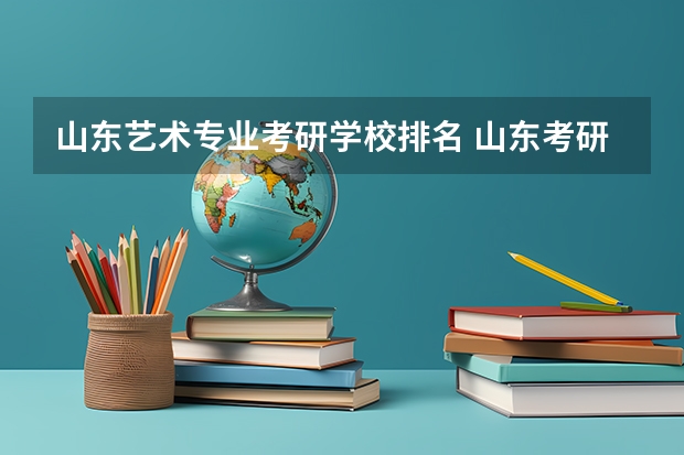 山东艺术专业考研学校排名 山东考研哪个学校好考