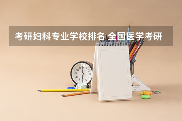考研妇科专业学校排名 全国医学考研学校排名榜