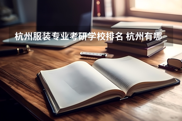 杭州服装专业考研学校排名 杭州有哪些大学可以考研