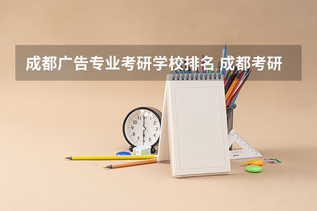 成都广告专业考研学校排名 成都考研学校排名