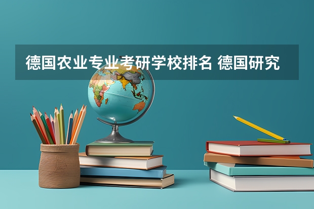 德国农业专业考研学校排名 德国研究生专业有哪些