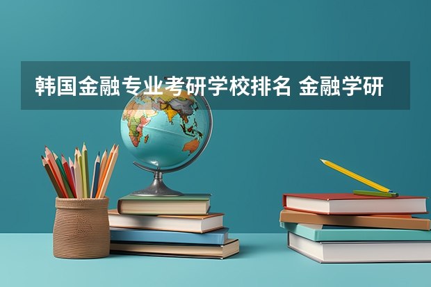 韩国金融专业考研学校排名 金融学研究生院校排名