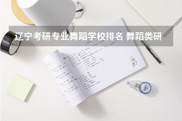 辽宁考研专业舞蹈学校排名 舞蹈类研究生学校排名