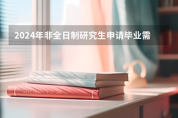 2024年非全日制研究生申请毕业需参加国考吗 2024年非全日制研究生拟录取是什么意思