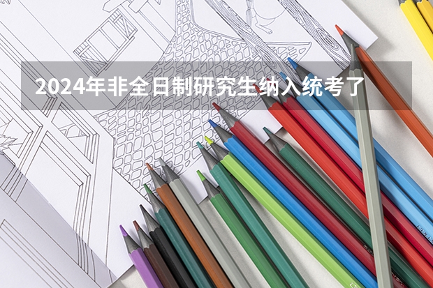 2024年非全日制研究生纳入统考了吗 2024年非全日制研究生招应届生吗