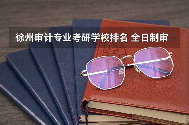 徐州审计专业考研学校排名 全日制审计专硕考研易考院校汇总