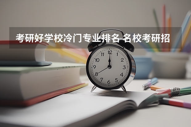 考研好学校冷门专业排名 名校考研招不满的冷门专业有哪些