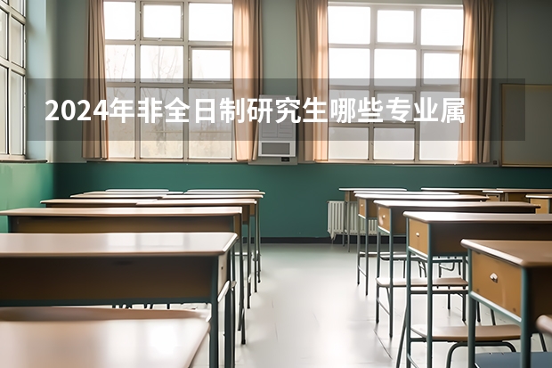 2024年非全日制研究生哪些专业属于管理类 2024年非全日制研究生考外语吗