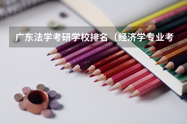 广东法学考研学校排名（经济学专业考研学校排名）