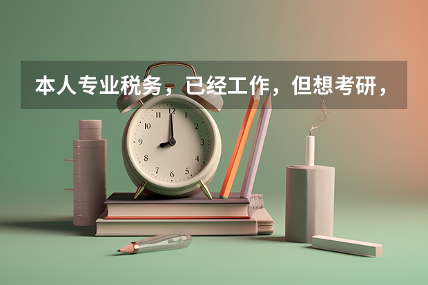 本人专业税务，已经工作，但想考研，不知考哪个学校性价比 较好？