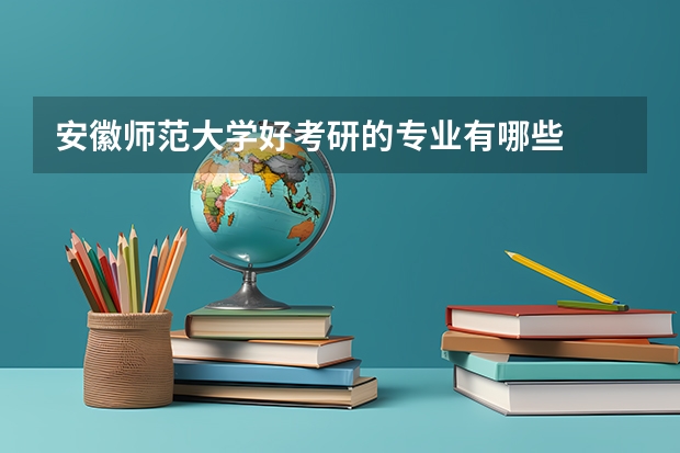 安徽师范大学好考研的专业有哪些