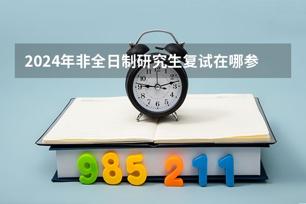 2024年非全日制研究生复试在哪参加 2024年非全日制研究生报名网站为研招网