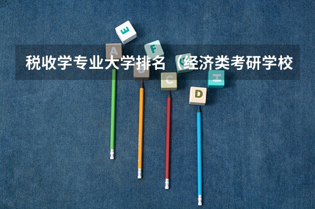 税收学专业大学排名（经济类考研学校排名）
