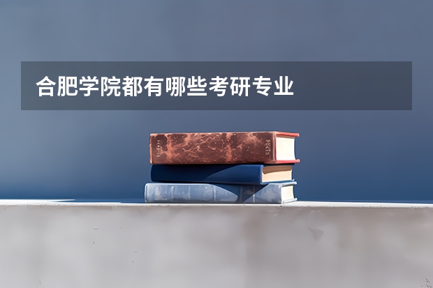 合肥学院都有哪些考研专业