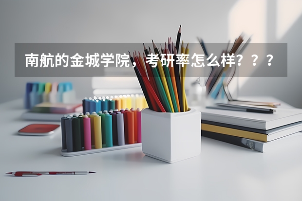 南航的金城学院，考研率怎么样？？？急~