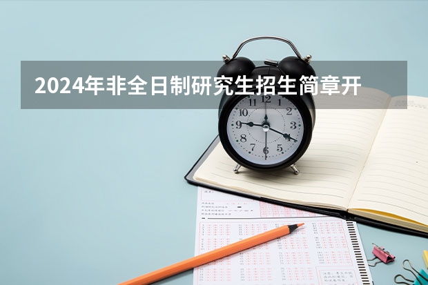2024年非全日制研究生招生简章开始陆续公布 报考2024年非全日制研究生参加入学考试最新流程