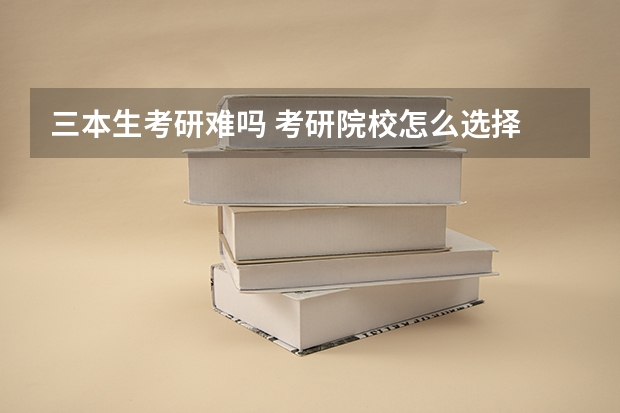 三本生考研难吗 考研院校怎么选择