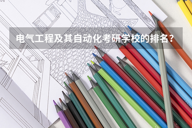 电气工程及其自动化考研学校的排名？（电气工程考研难度排名？）