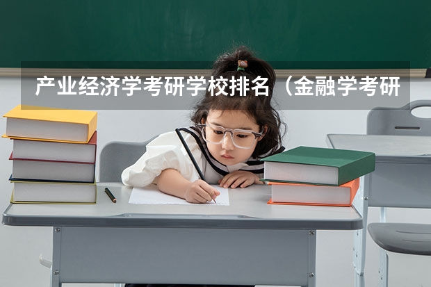 产业经济学考研学校排名（金融学考研学校排名及分数线）