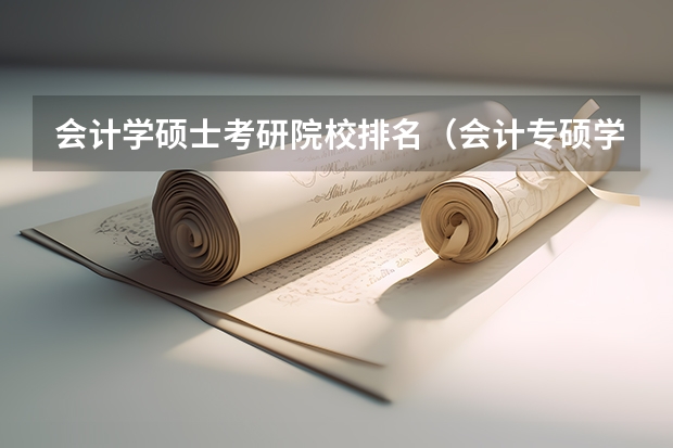 会计学硕士考研院校排名（会计专硕学校排名大家谁知道？）