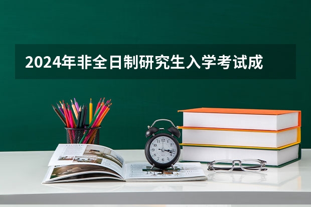 2024年非全日制研究生入学考试成绩能保留吗 2024年非全日制研究生报名网站为研招网
