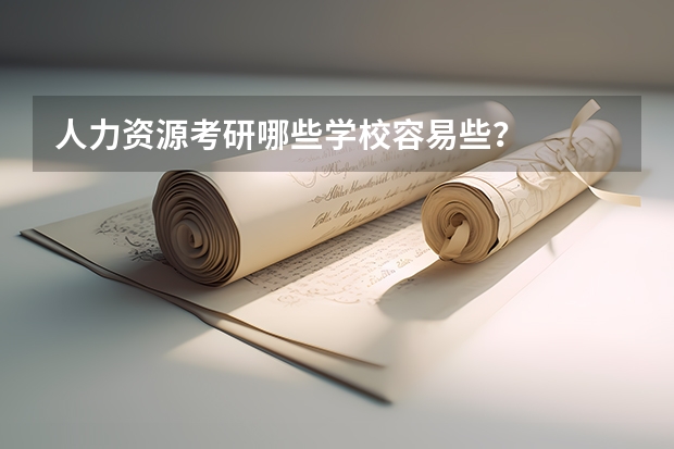 人力资源考研哪些学校容易些？
