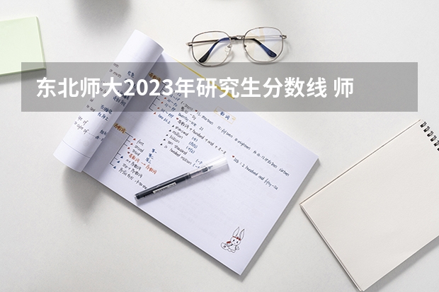 东北师大2023年研究生分数线 师范类考研学校 东北师范大学考研