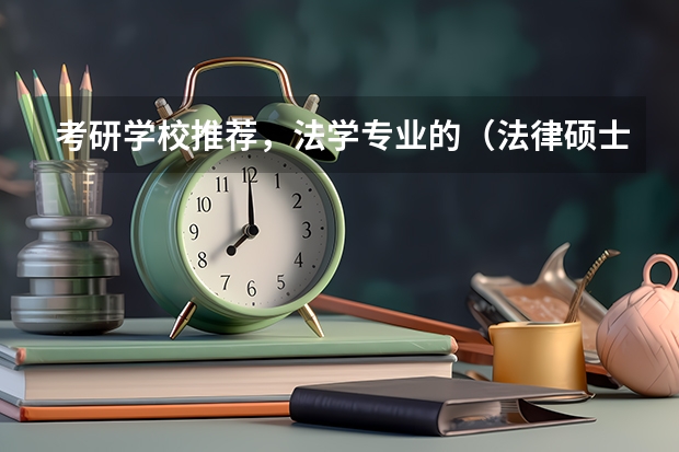 考研学校推荐，法学专业的（法律硕士非法学考研学校排名）
