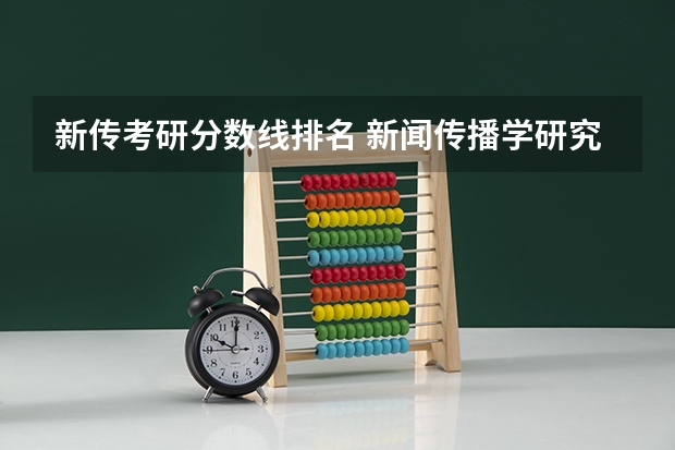 新传考研分数线排名 新闻传播学研究生大学排名 新闻考研专业各大学在全国的排名