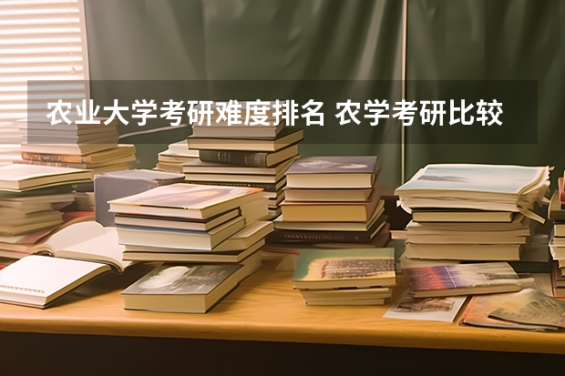 农业大学考研难度排名 农学考研比较好考的学校 作物学考研院校排名