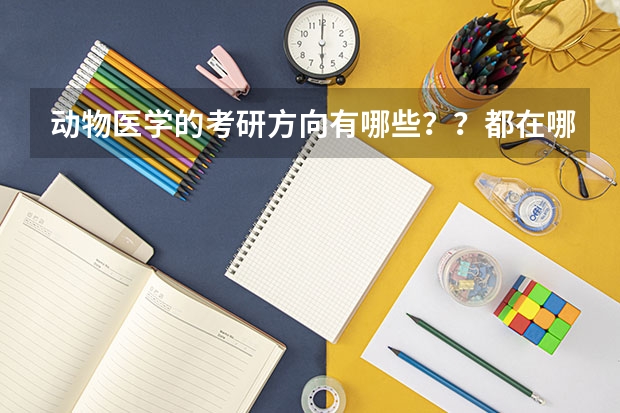动物医学的考研方向有哪些？？都在哪些学校？？