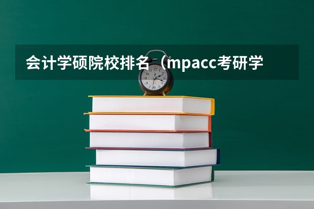 会计学硕院校排名（mpacc考研学校排名）