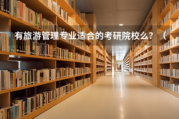 有旅游管理专业适合的考研院校么？（帮忙推荐一下美国酒店与旅游管理专业综合排名和专业排名的学校 研究生专业的 谢谢）