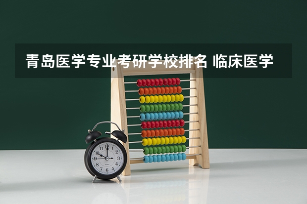 青岛医学专业考研学校排名 临床医学考研学校排名