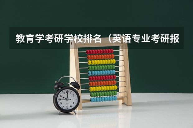 教育学考研学校排名（英语专业考研报考学校）