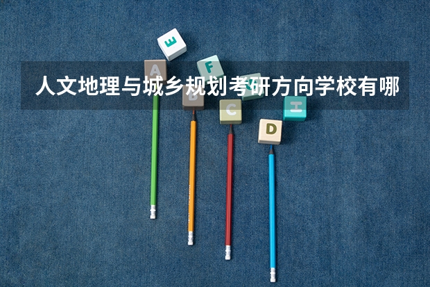 人文地理与城乡规划考研方向学校有哪些?