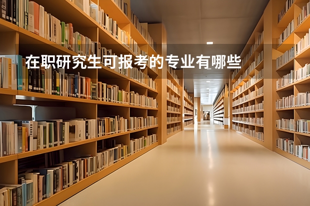 在职研究生可报考的专业有哪些