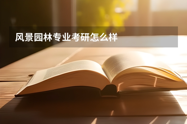 风景园林专业考研怎么样