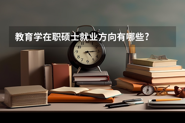 教育学在职硕士就业方向有哪些?