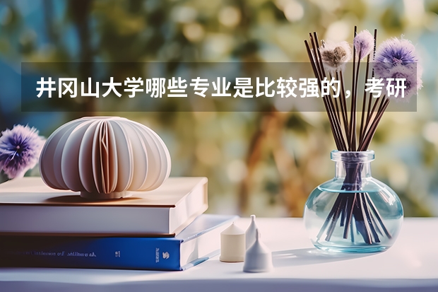 井冈山大学哪些专业是比较强的，.课有用吗